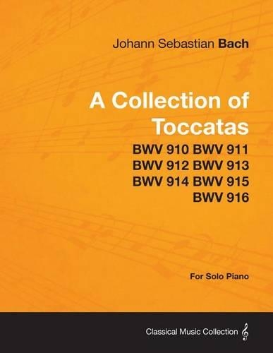 A Collection of Toccatas - For Solo Piano - Bwv 910 Bwv 911 Bwv 912 Bwv 913 Bwv 914 Bwv 915 Bwv 916