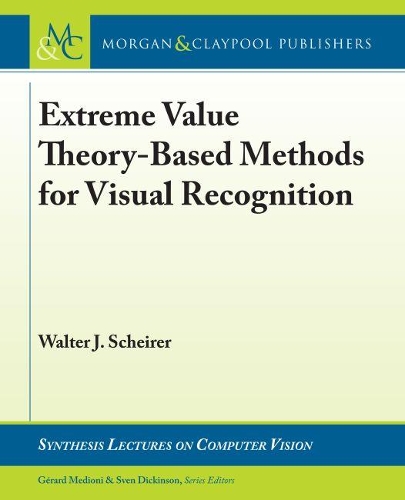 Extreme Value Theory-Based Methods for Visual Recognition: (Synthesis Lectures on Computer Vision)