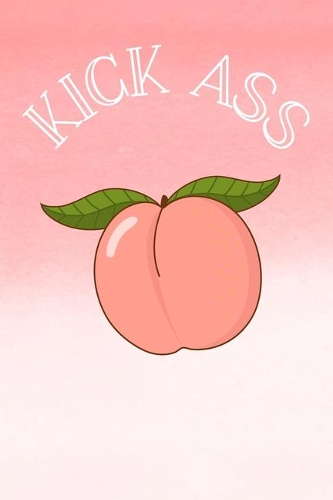 Kick Ass: Funny and inspirational notebook Novelty Peach Design Blank Lined Notebook Journal Diary 6x9