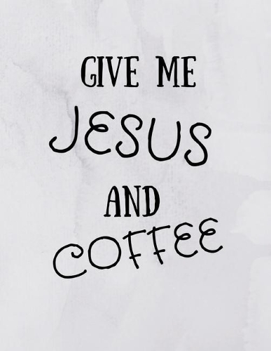 Give Me Jesus And Coffee