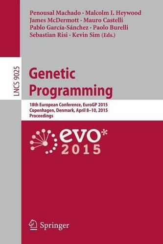 Genetic Programming: 18th European Conference, EuroGP 2015, Copenhagen, Denmark, April 8-10, 2015, Proceedings(9025 Lecture Notes in Computer Science)
