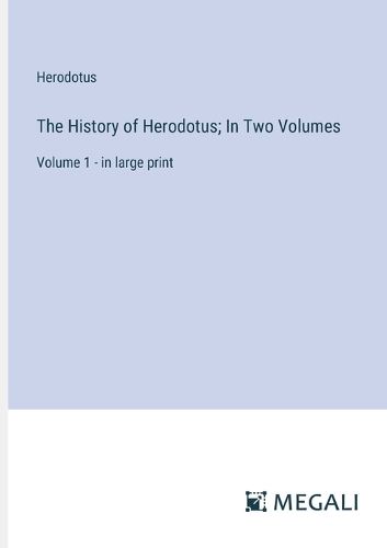 The History of Herodotus; In Two Volumes: Volume 1 - in large print