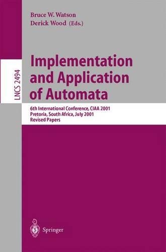 Implementation and Application of Automata: 6th International Conference, CIAA 2001, Pretoria, South Africa, July 23-25, 2001. Revised Papers(2494 Lecture Notes in Computer Science)