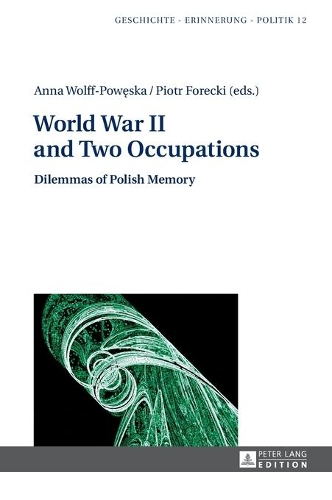 World War II and Two Occupations: Dilemmas of Polish Memory(Studies in History, Memory and Politics)