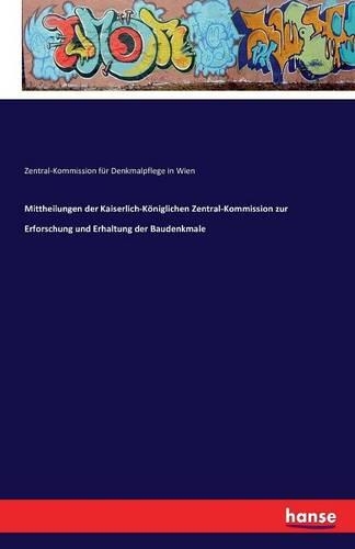 Mittheilungen der Kaiserlich-Königlichen Zentral-Kommission zur Erforschung und Erhaltung der Baudenkmale: (German)