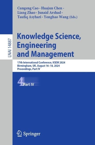 Knowledge Science, Engineering and Management: 17th International Conference, Ksem 2024, Birmingham, Uk, August 16-18, 2024, Proceedings, Part IV