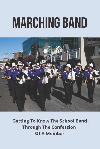 Marching Band: Getting To Know The School Band Through The Confession Of A Member: Military Marching Band