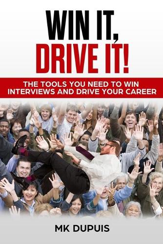 Win It, Drive It!: The Tools You Need to Win Interviews and Drive Your Career