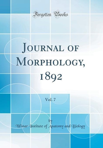 Journal of Morphology, 1892, Vol. 7 (Classic Reprint)