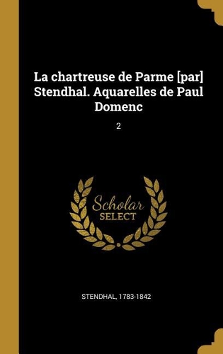 La chartreuse de Parme [par] Stendhal. Aquarelles de Paul Domenc