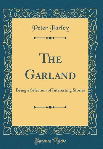 The Garland: Being a Selection of Interesting Stories (Classic Reprint)
