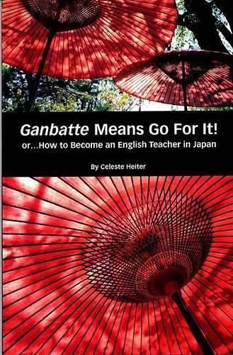 Ganbatte Means Go for It!: Or How to Become an English Teacher in Japan