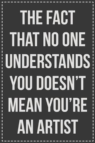 The Fact That No One Understands You Doesn't Mean You're an Artist