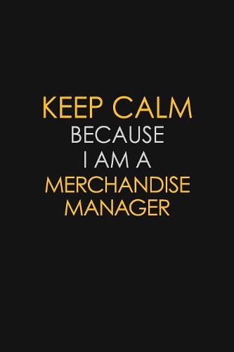 Keep Calm Because I Am A Merchandise Manager