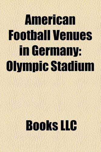 American Football Venues in Germany: Olympic Stadium, Veltins-Arena, Hsh Nordbank Arena, Esprit Arena, Friedrich Ludwig Jahn Sportpark(English)