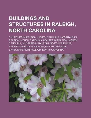 Buildings and Structures in Raleigh, North Carolina: Churches in Raleigh, North Carolina, Hospitals in Raleigh, North Carolina, Houses in Raleigh, Nor(English)