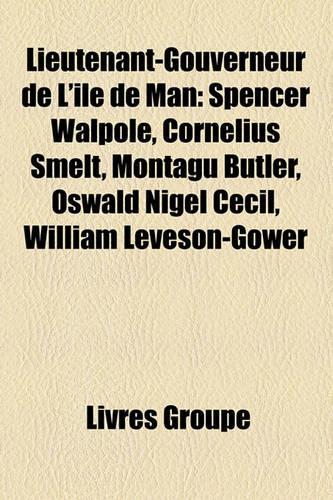 Lieutenant-Gouverneur de L'Le de Man: Spencer Walpole, Cornelius Smelt, Montagu Butler, Oswald Nigel Cecil, William Leveson-Gower(French)