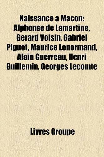 Naissance a Macon: Alphonse de Lamartine, Gerard Voisin, Gabriel Piguet, Maurice Lenormand, Alain Guerreau, Henri Guillemin, Georges Lecomte