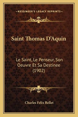 Saint Thomas D'Aquin: Le Saint, Le Penseur, Son Oeuvre Et Sa Destinee (1902)(French)
