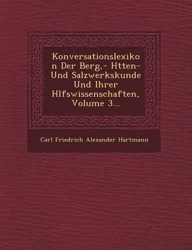 Konversationslexikon Der Berg, - H Tten- Und Salzwerkskunde Und Ihrer H Lfswissenschaften, Volume 3...