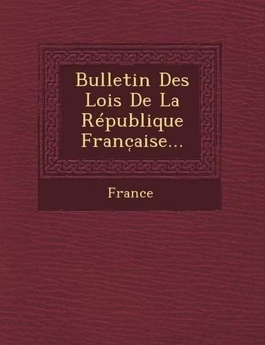 Bulletin Des Lois de La Republique Franc Aise...: (French)