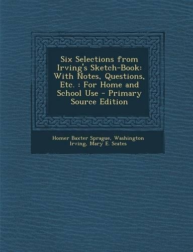 Six Selections from Irving's Sketch-Book: With Notes, Questions, Etc.: For Home and School Use(English)