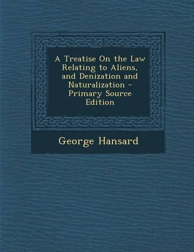 A Treatise on the Law Relating to Aliens, and Denization and Naturalization