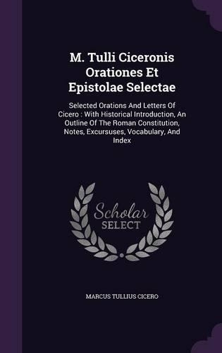M. Tulli Ciceronis Orationes Et Epistolae Selectae