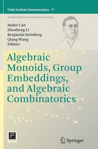 Algebraic Monoids, Group Embeddings, and Algebraic Combinatorics: (71 Fields Institute Communications)
