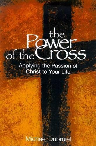 The Power of the Cross: Applying the Passion of Christ to Your Life