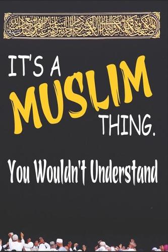 It's A muslim Thing You Wouldn't Understand: Islamic Notebook Gift For Muslim Kids Men & Women - Blank Lined Muslim Journal