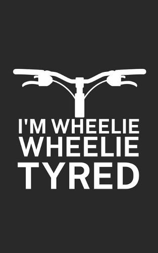 Im wheelie wheelie tyred