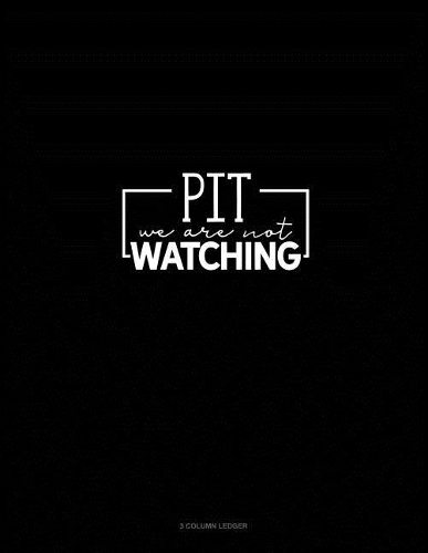 Pit We Are Not Watching