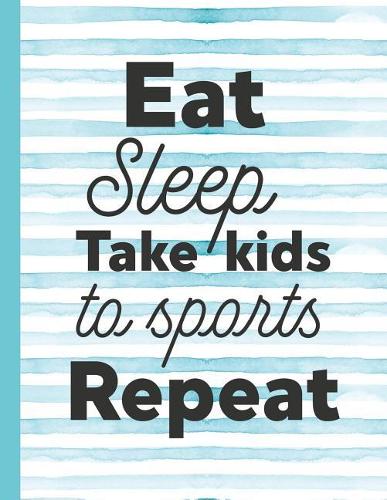 Eat Sleep, Take Kids to Sports Repeat