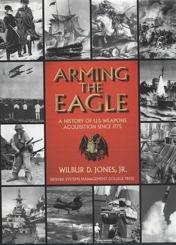 Arming the Eagle: A History of United States Weapons Acquisition Since 1775