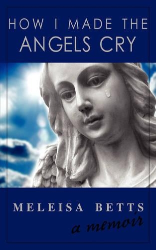 How I Made the Angels Cry