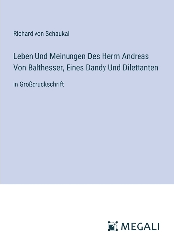 Leben Und Meinungen Des Herrn Andreas Von Balthesser, Eines Dandy Und Dilettanten