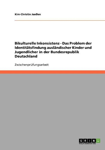 Bikulturelle Inkonsistenz - Das Problem der Identitätsfindung ausländischer Kinder und Jugendlicher in der Bundesrepublik Deutschland: (German)