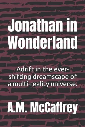 Jonathan in Wonderland: Adrift in the ever-shifting dreamscape of a multi-reality universe.(Alternative Realities)