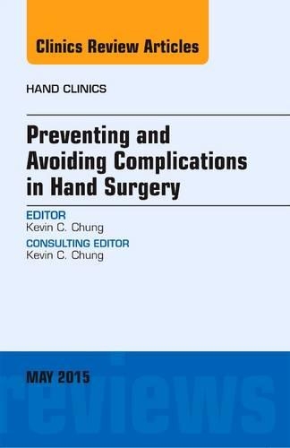 Preventing and Avoiding Complications in Hand Surgery, an Issue of Hand Clinics: (31 Clinics: Orthopedics)