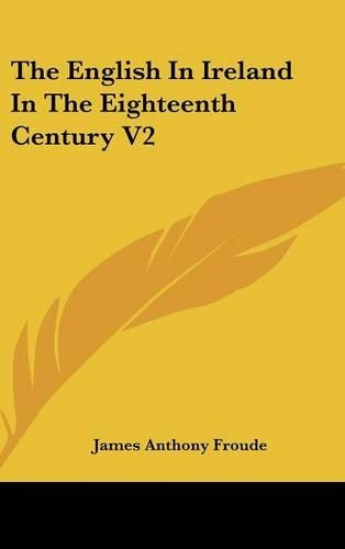 The English In Ireland In The Eighteenth Century V2: (English)