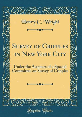 Survey of Cripples in New York City: Under the Auspices of a Special Committee on Survey of Cripples (Classic Reprint)