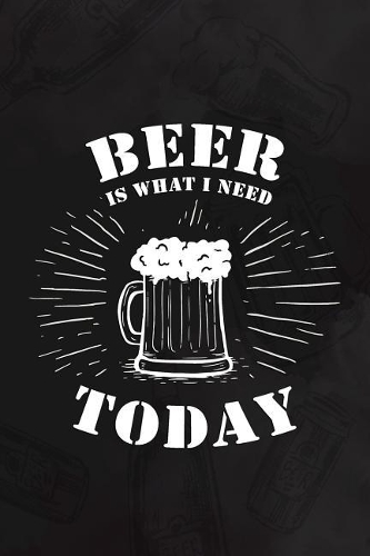 Beer Is What I Need Today