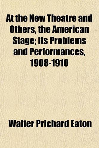 At the New Theatre and Others, the American Stage; Its Problems and Performances, 1908-1910