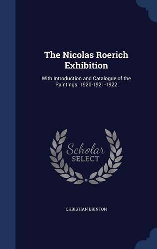 The Nicolas Roerich Exhibition: With Introduction and Catalogue of the Paintings. 1920-1921-1922(English)