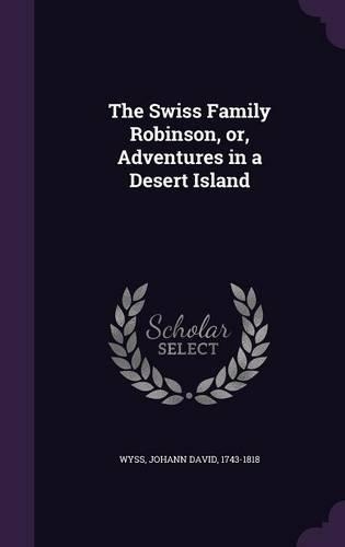 The Swiss Family Robinson, or, Adventures in a Desert Island