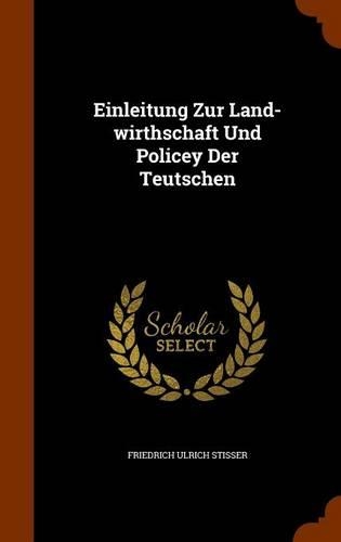 Einleitung Zur Land-wirthschaft Und Policey Der Teutschen