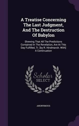 A Treatise Concerning The Last Judgment, And The Destruction Of Babylon