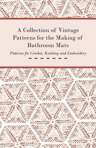 A Collection of Vintage Patterns for the Making of Bathroom Mats; Patterns for Crochet, Knitting and Embroidery