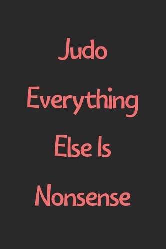 Judo Everything Else Is Nonsense